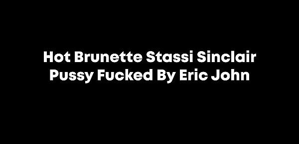  Hot Brunette Stassi Sinclair Pussy Fucked By Eric John